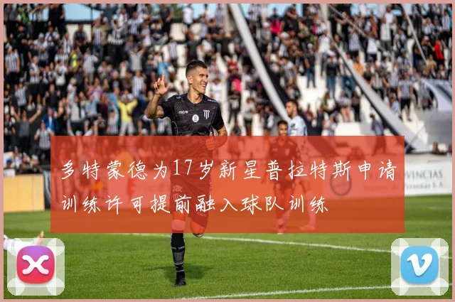 多特蒙德为17岁新星普拉特斯申请训练许可提前融入球队训练